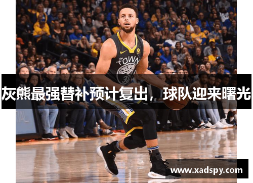 灰熊最强替补预计复出，球队迎来曙光